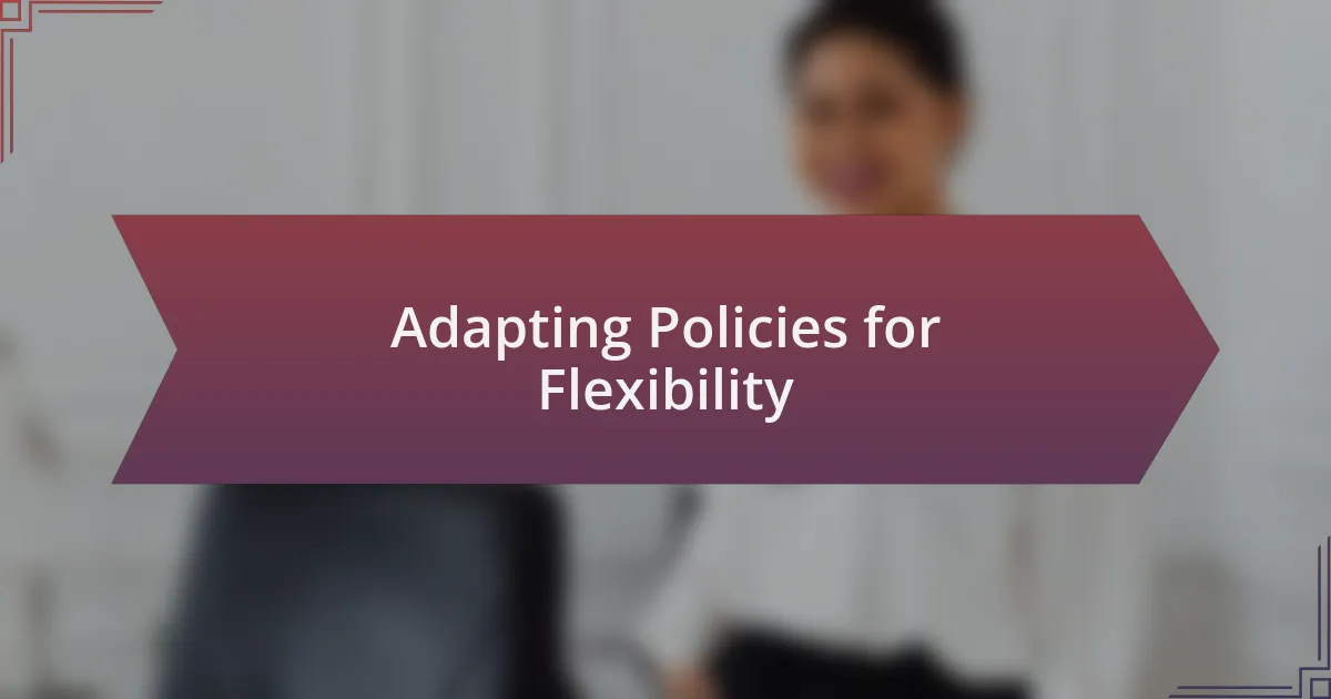Adapting Policies for Flexibility