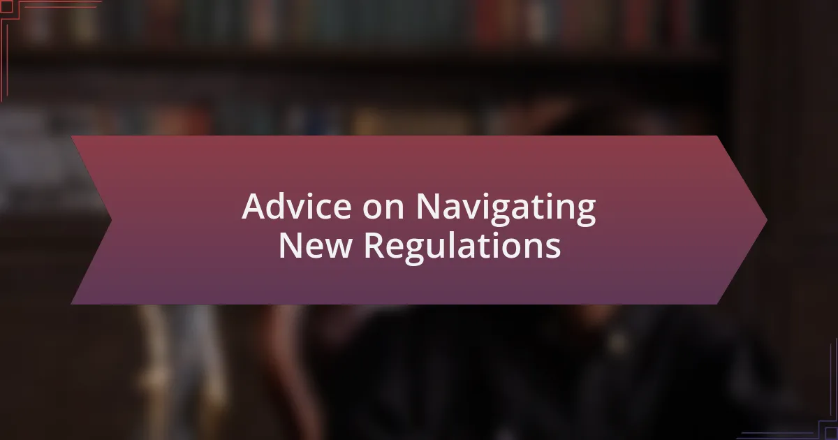 Advice on Navigating New Regulations
