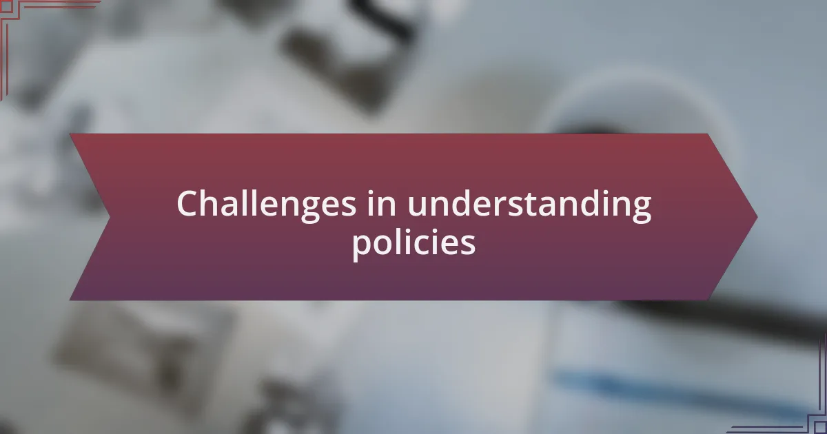 Challenges in understanding policies