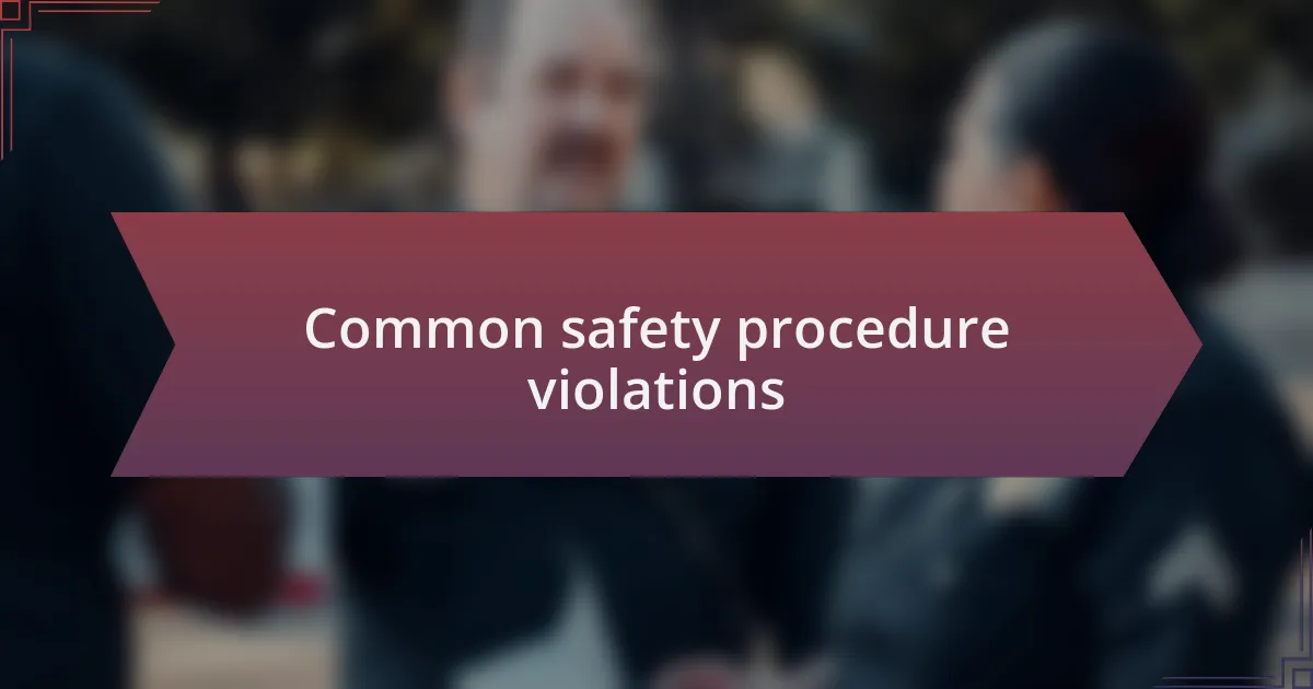 Common safety procedure violations