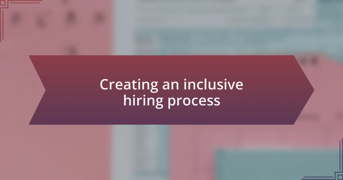 Creating an inclusive hiring process