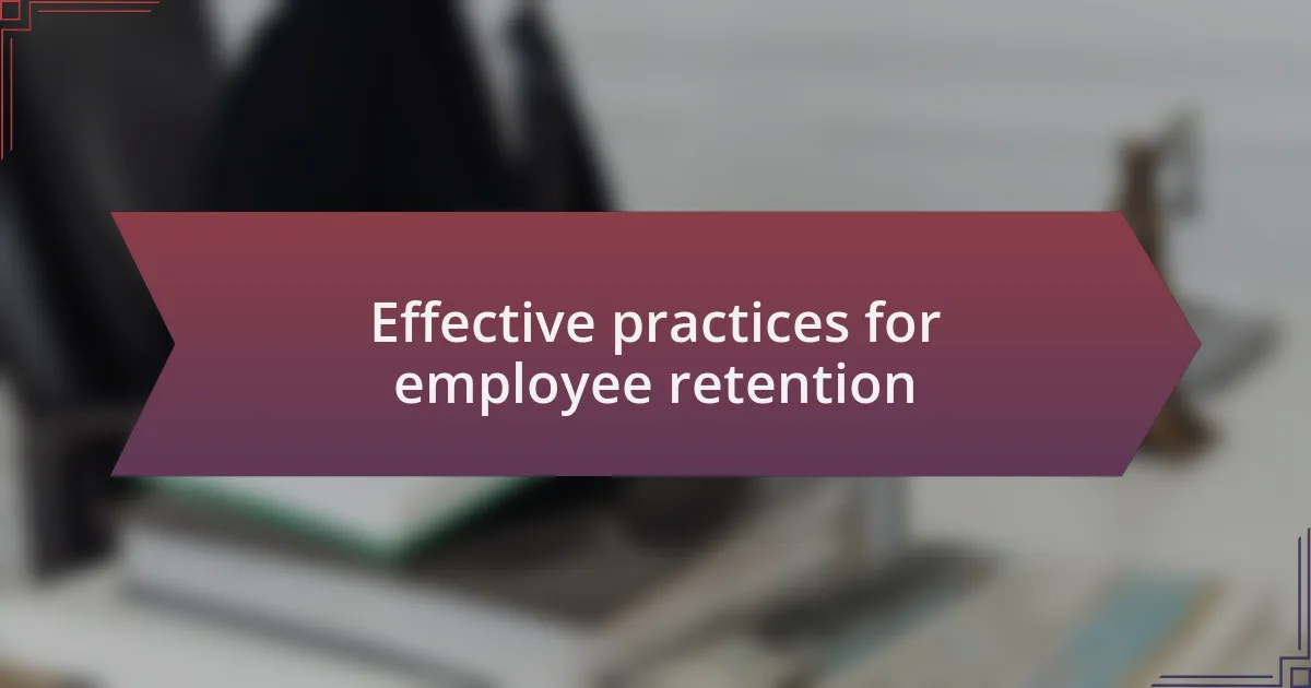 Effective practices for employee retention