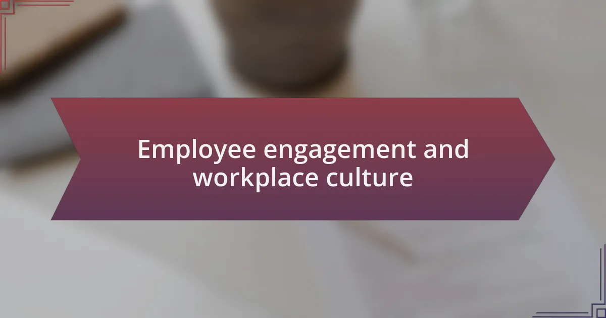 Employee engagement and workplace culture