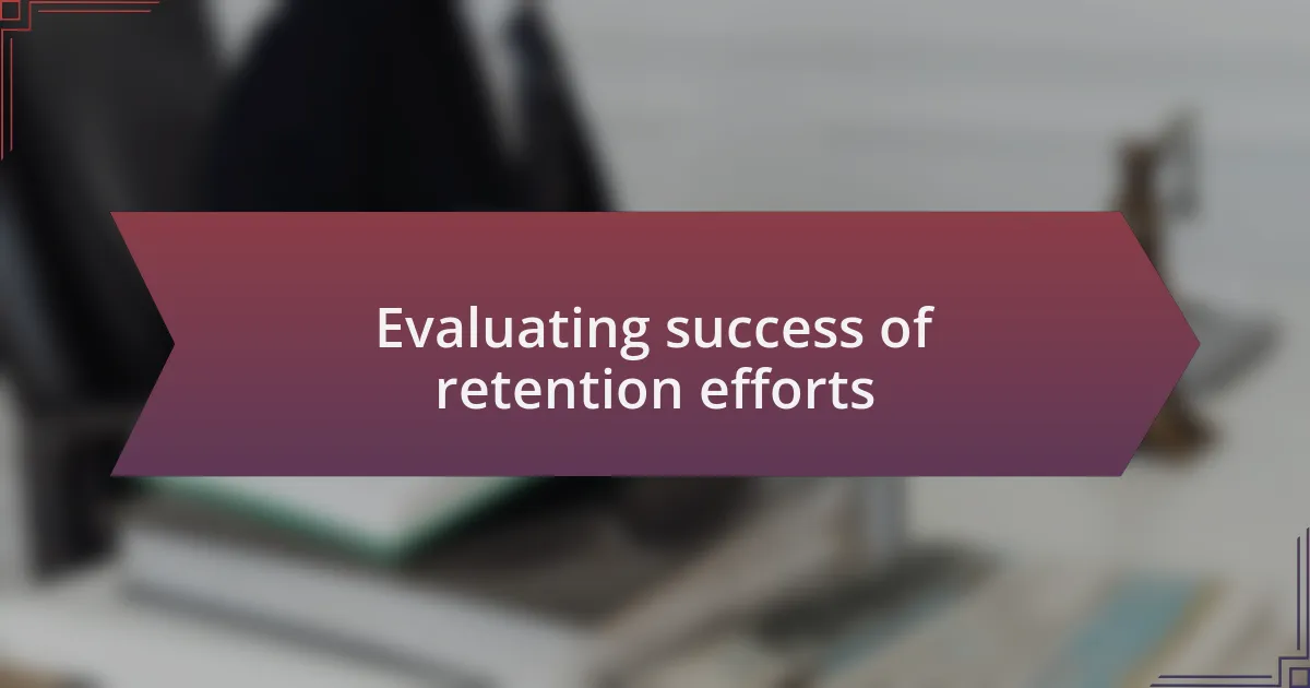 Evaluating success of retention efforts