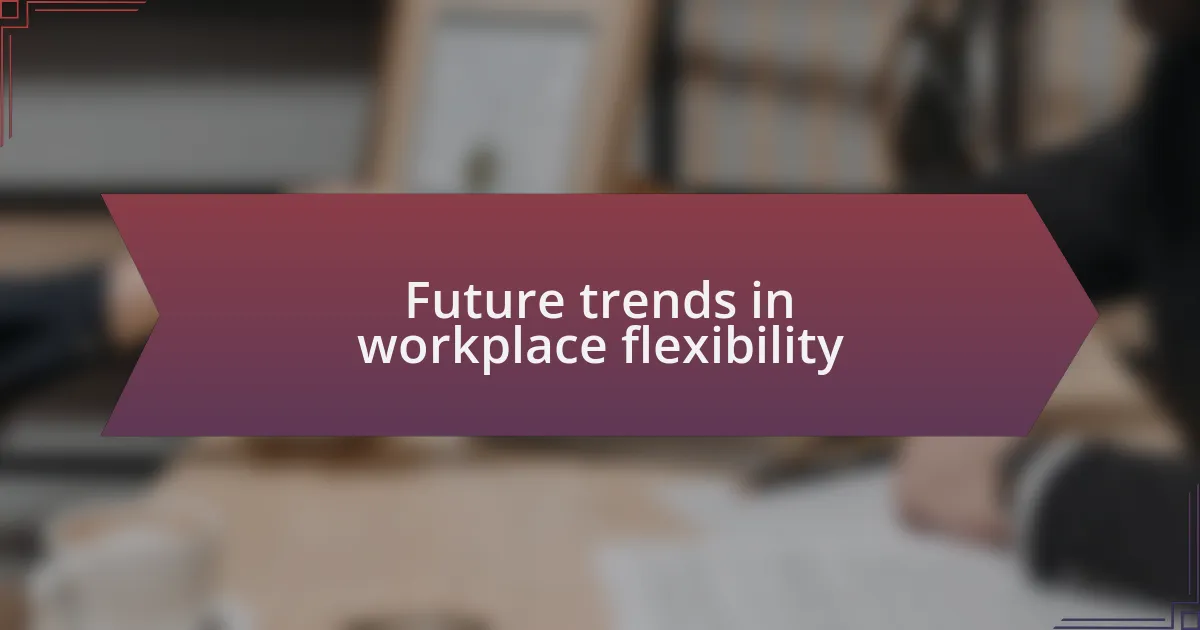 Future trends in workplace flexibility
