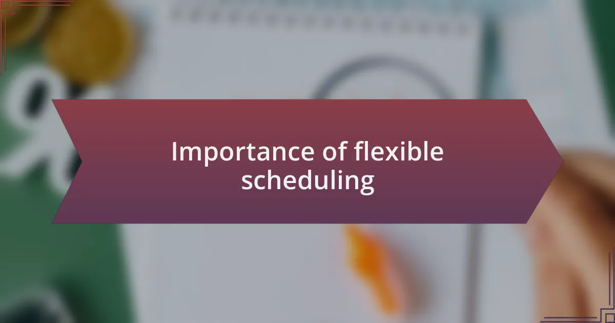 Importance of flexible scheduling
