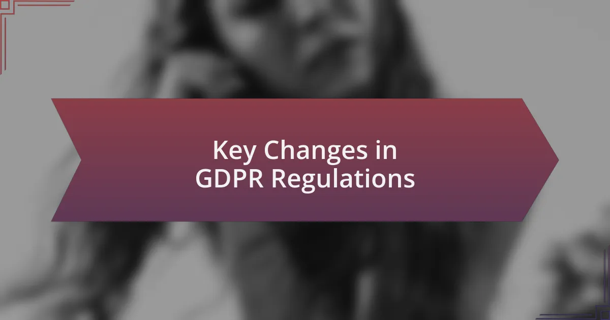 Key Changes in GDPR Regulations