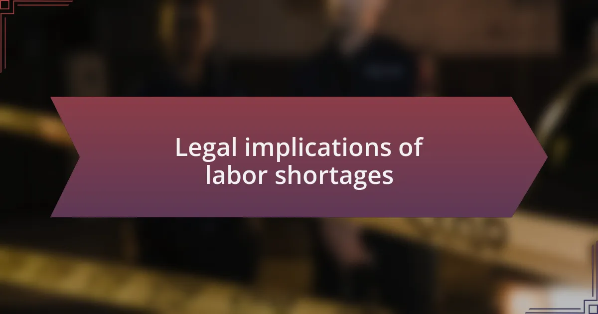 Legal implications of labor shortages