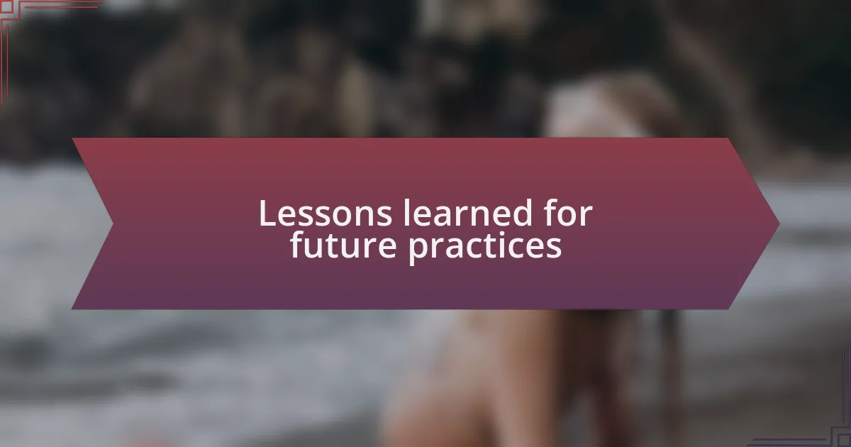 Lessons learned for future practices
