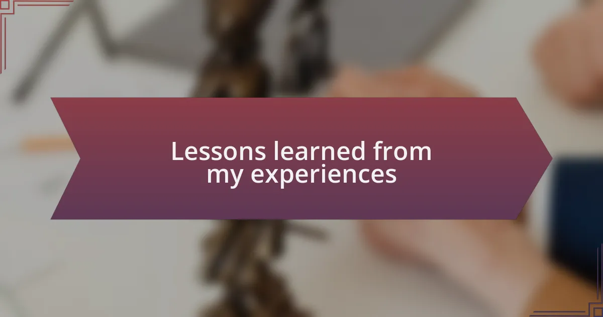 Lessons learned from my experiences