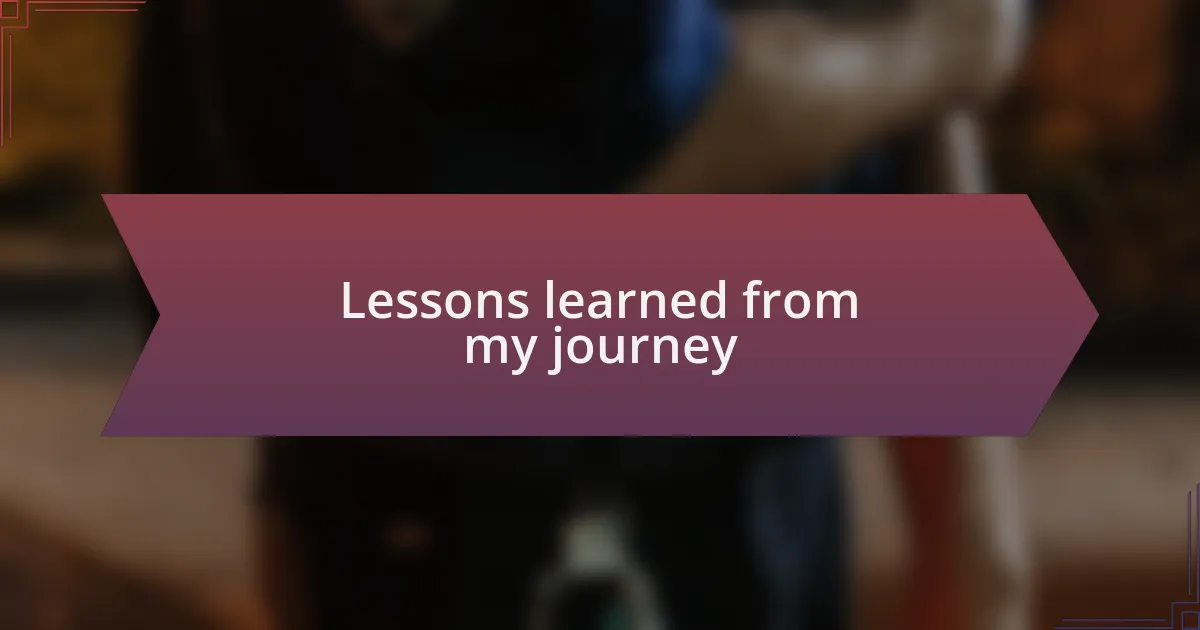Lessons learned from my journey