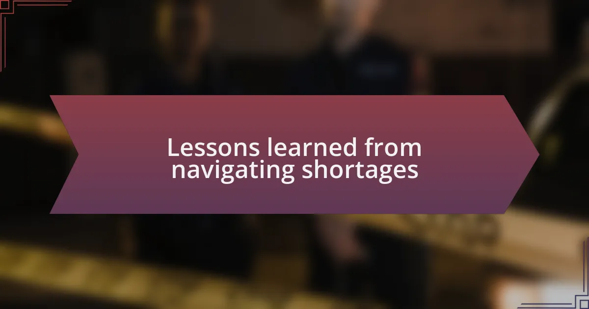 Lessons learned from navigating shortages