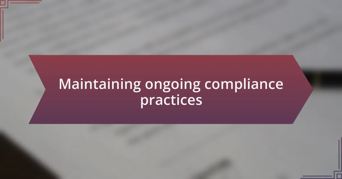Maintaining ongoing compliance practices