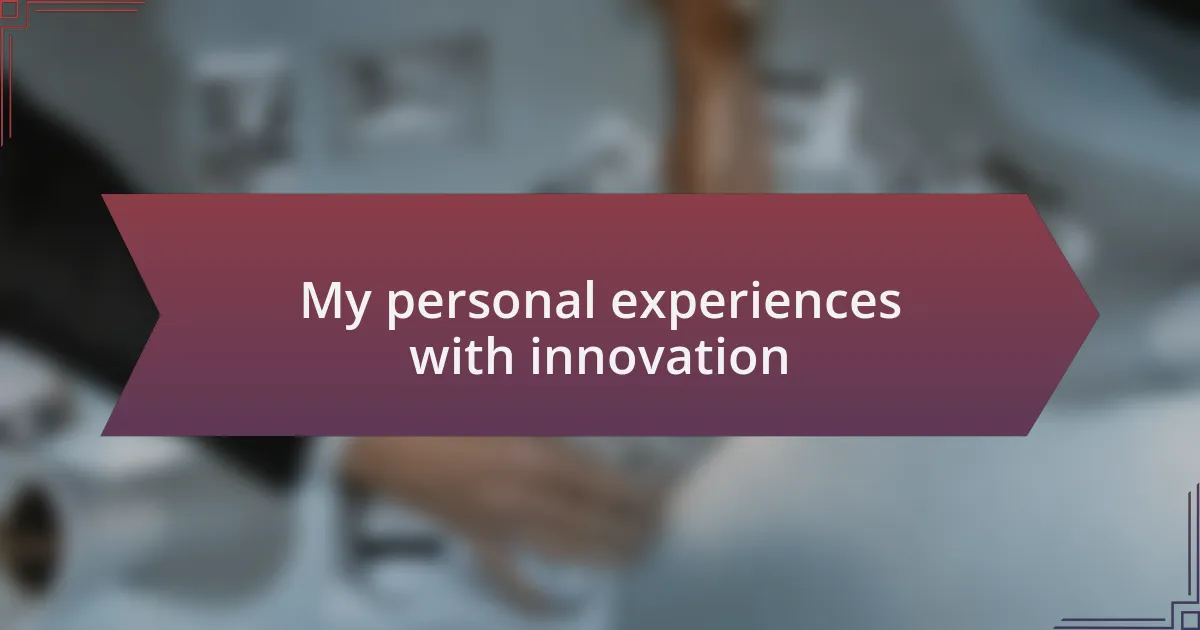 My personal experiences with innovation