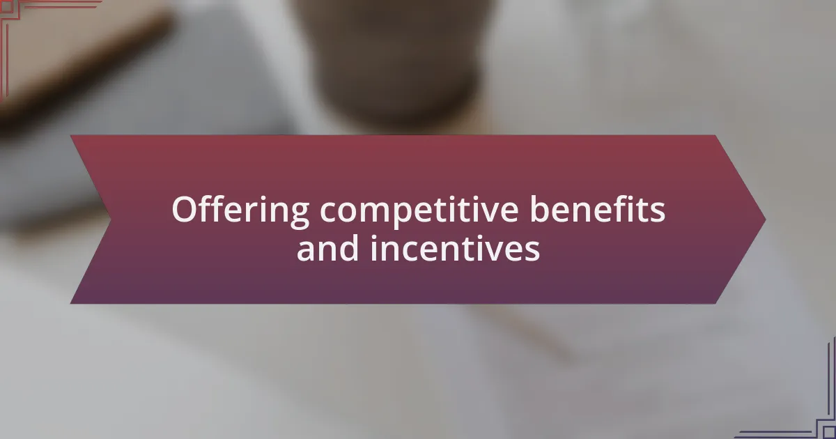 Offering competitive benefits and incentives