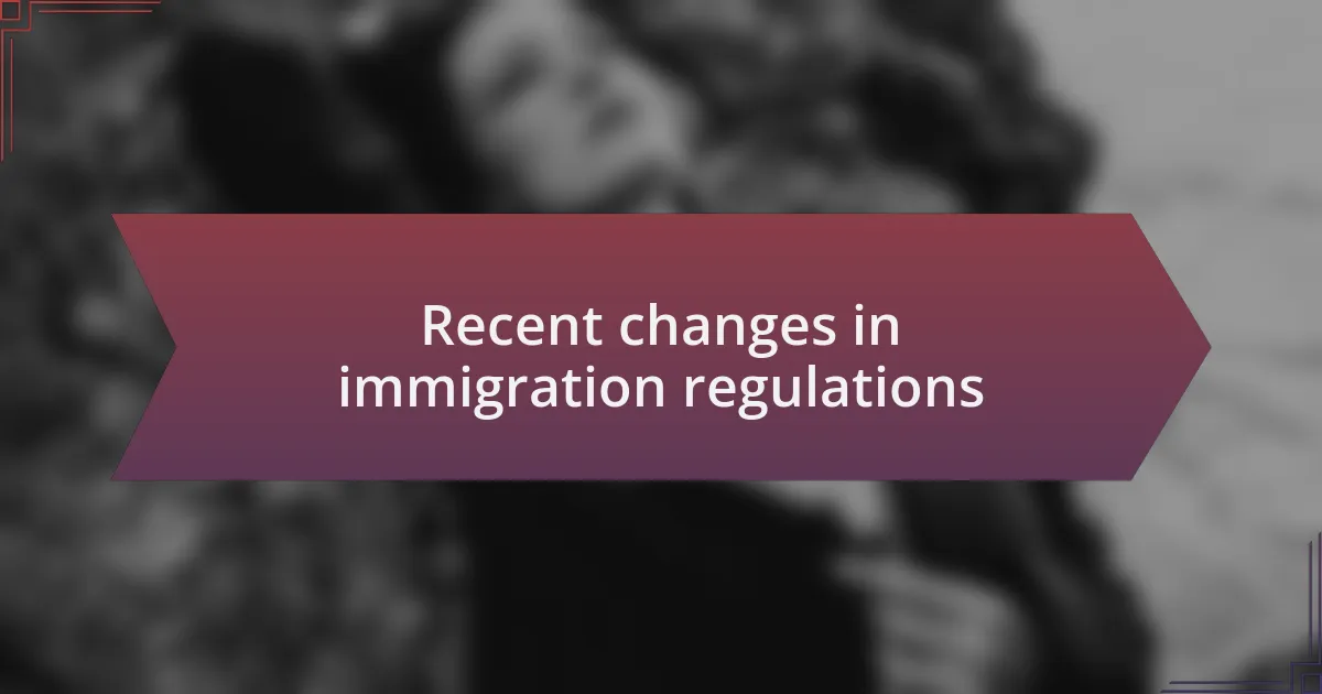 Recent changes in immigration regulations