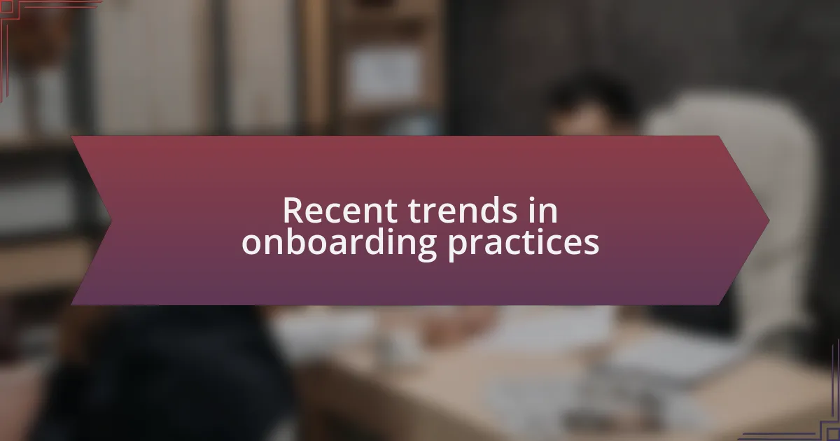 Recent trends in onboarding practices