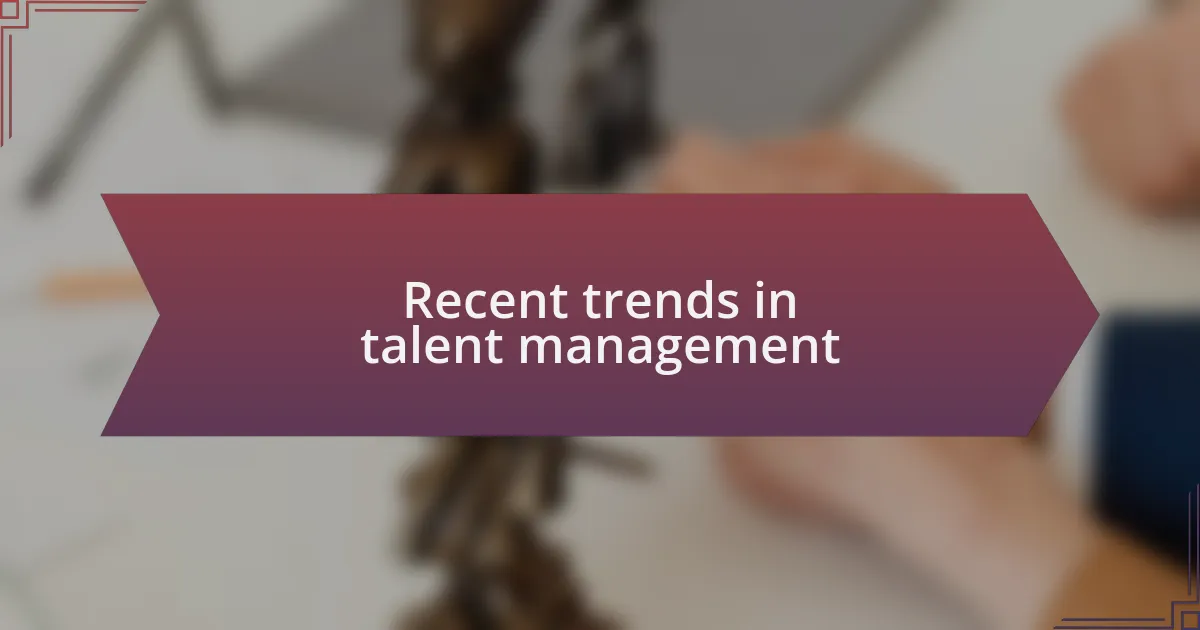 Recent trends in talent management