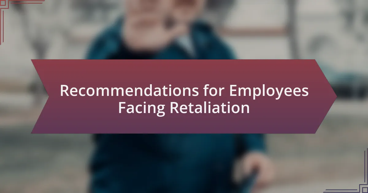 Recommendations for Employees Facing Retaliation