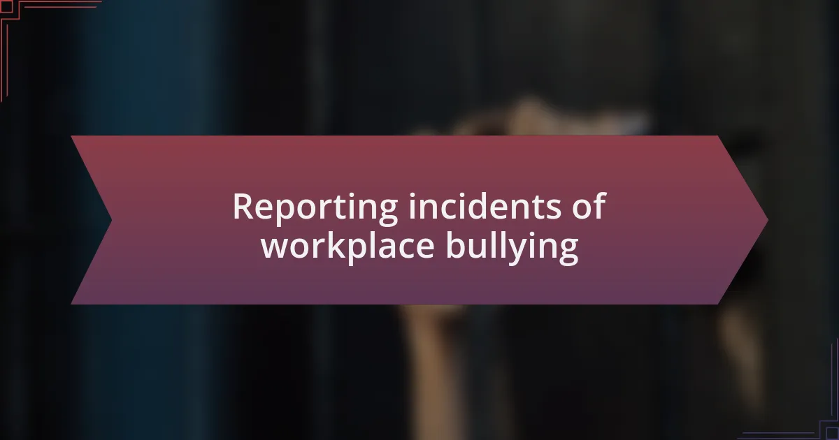 Reporting incidents of workplace bullying