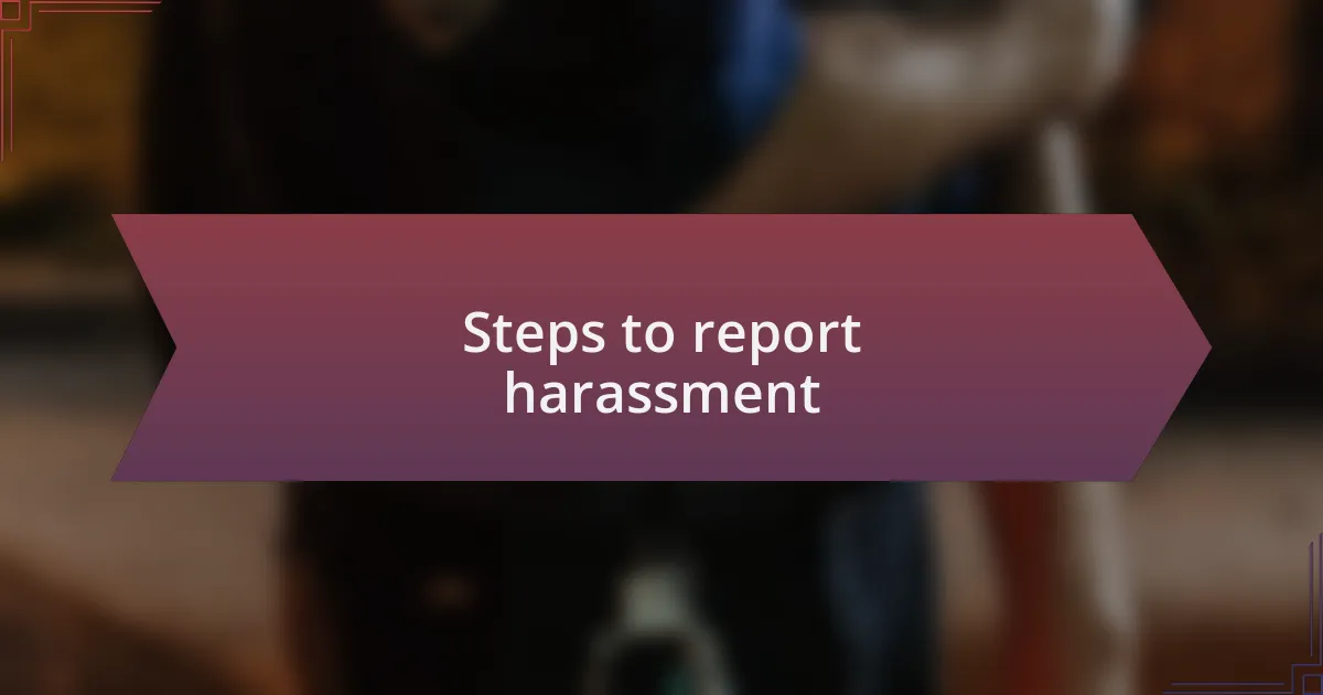 Steps to report harassment