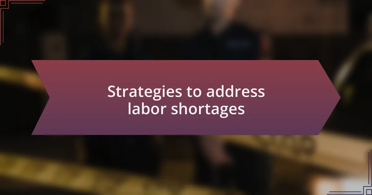 Strategies to address labor shortages