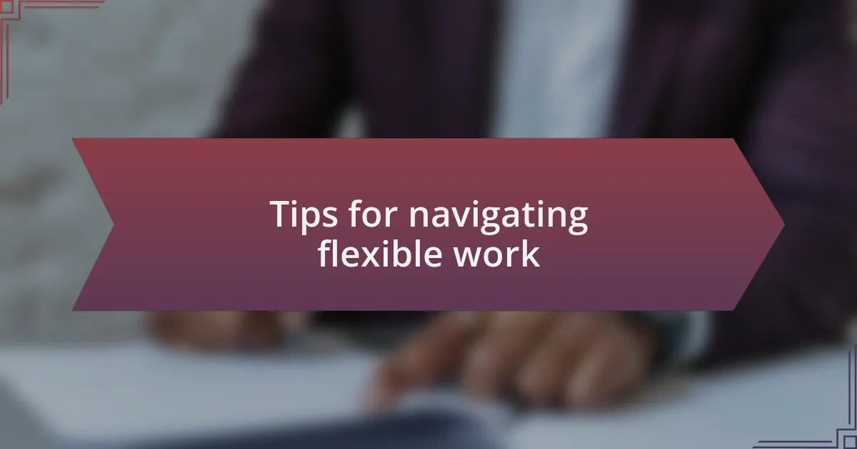 Tips for navigating flexible work