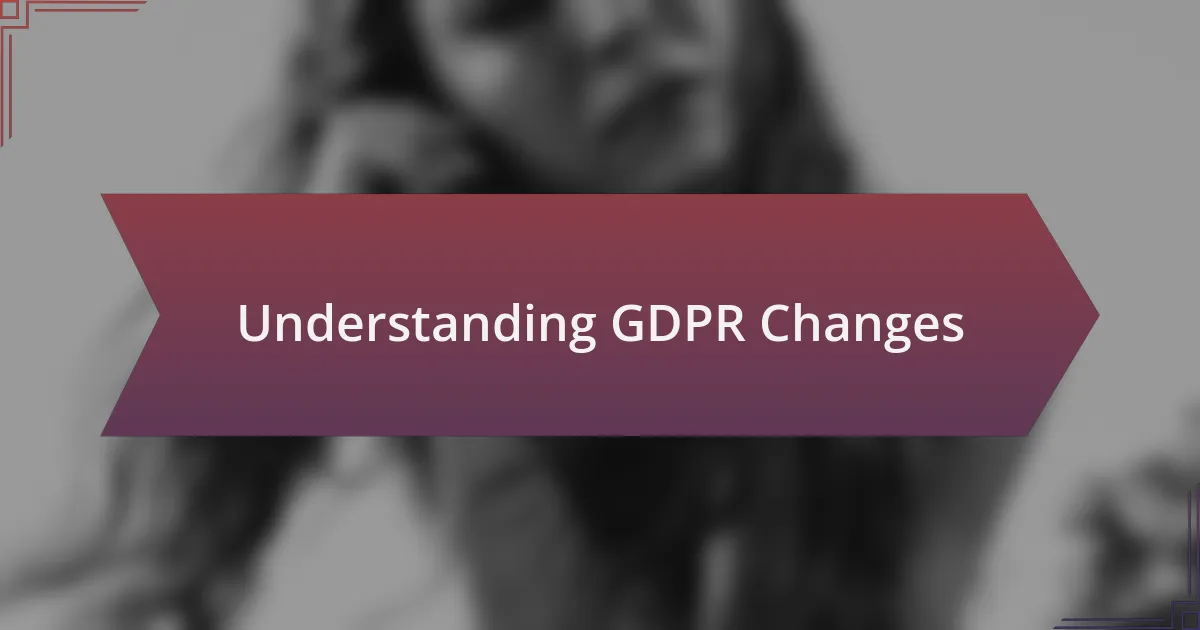 Understanding GDPR Changes