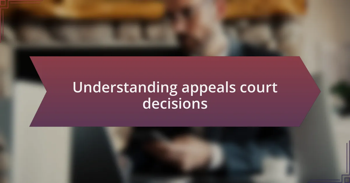 Understanding appeals court decisions