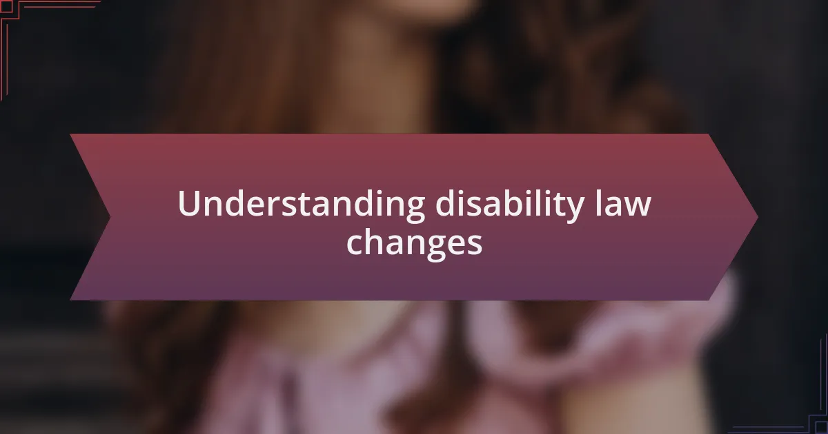 Understanding disability law changes