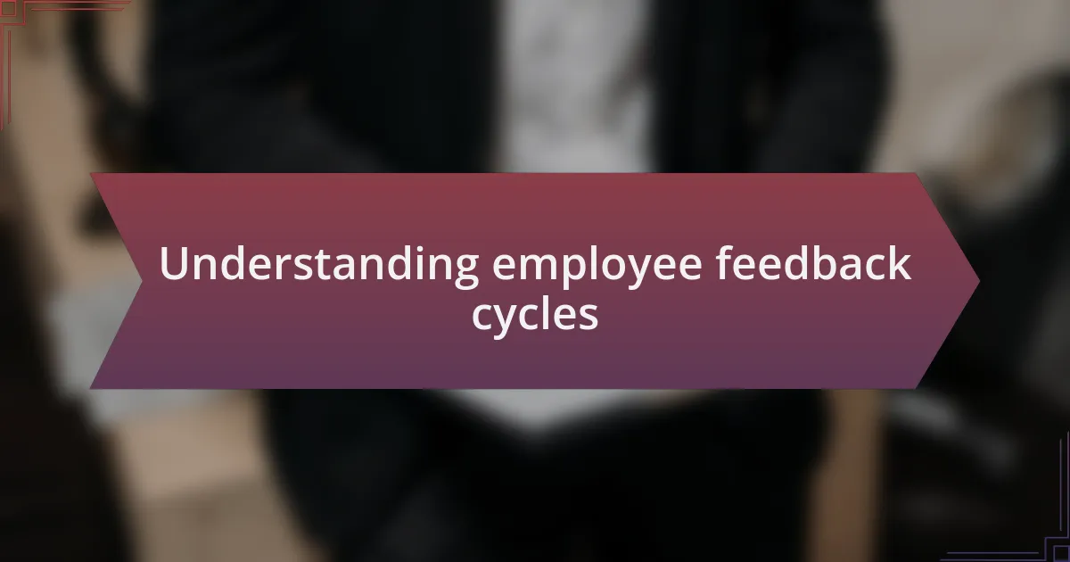 Understanding employee feedback cycles