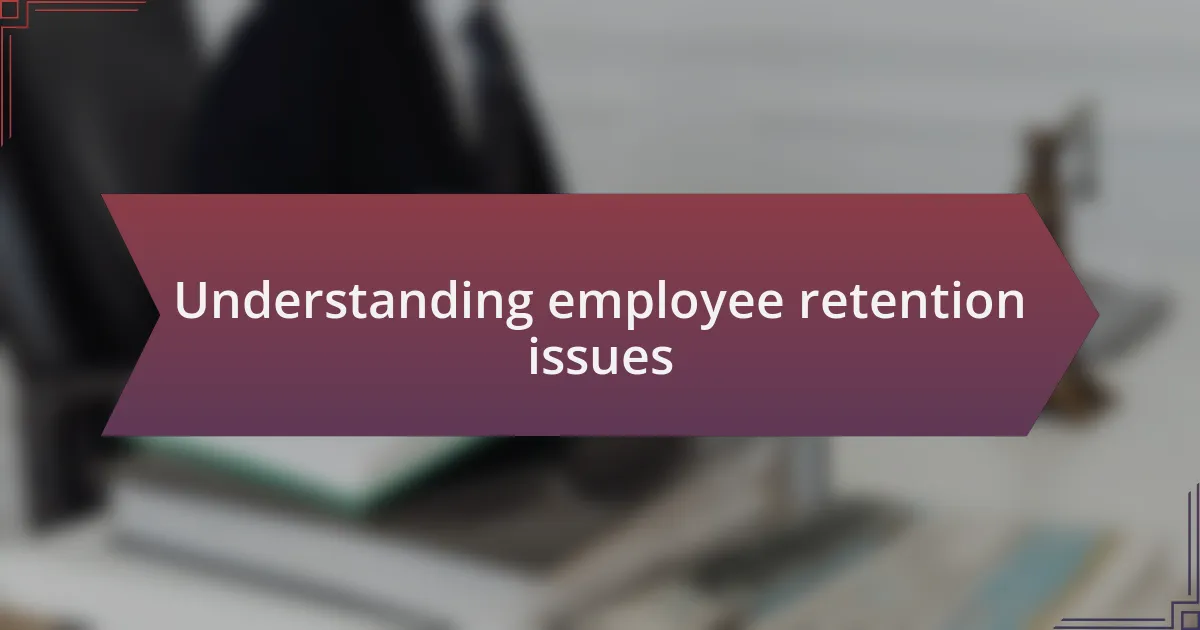 Understanding employee retention issues