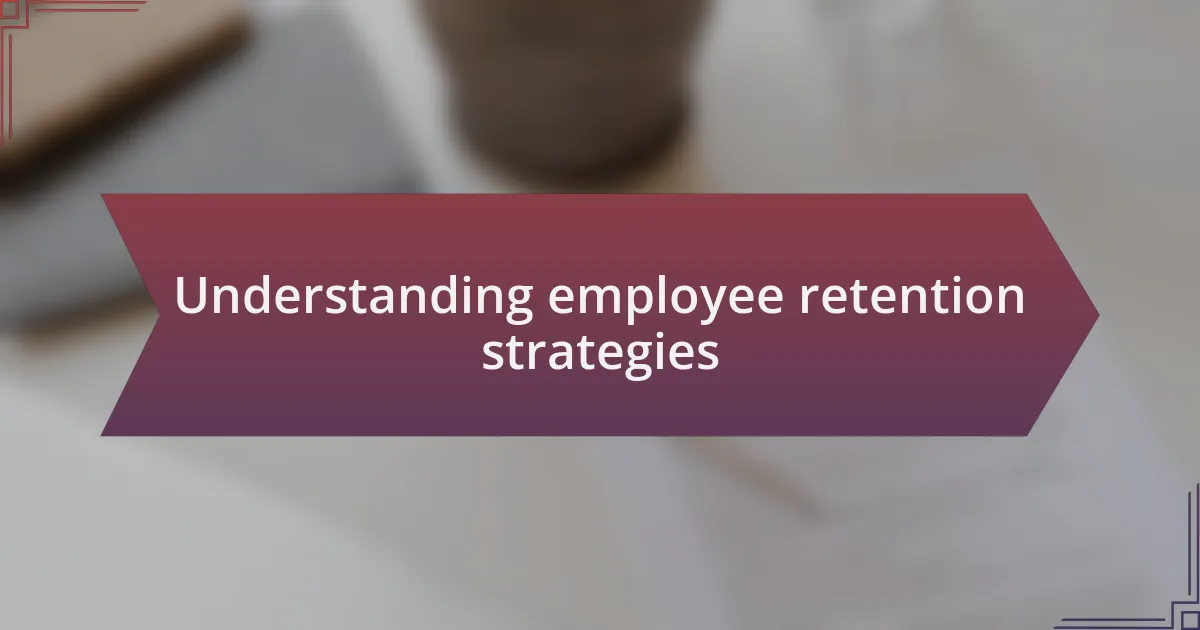 Understanding employee retention strategies