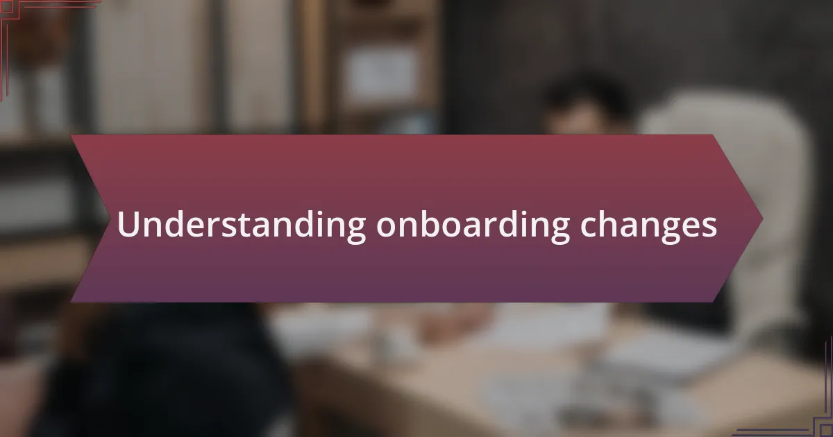 Understanding onboarding changes