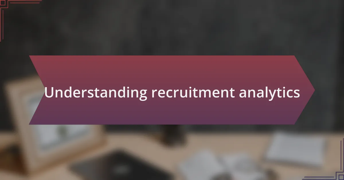 Understanding recruitment analytics