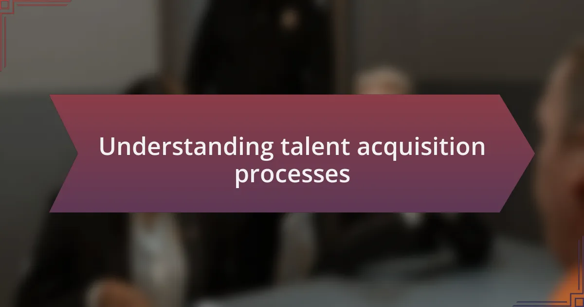 Understanding talent acquisition processes