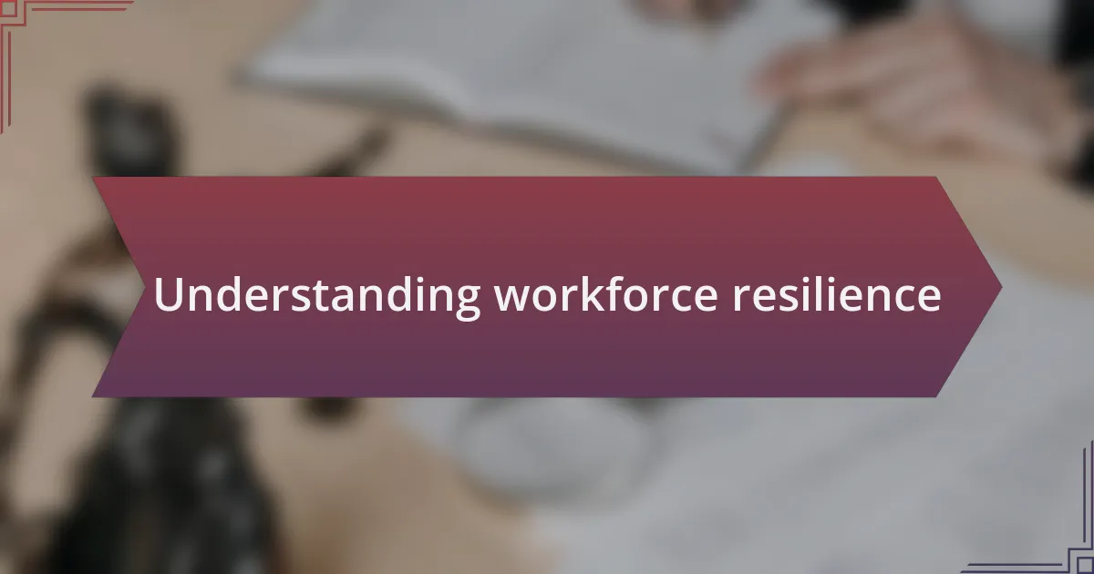 Understanding workforce resilience