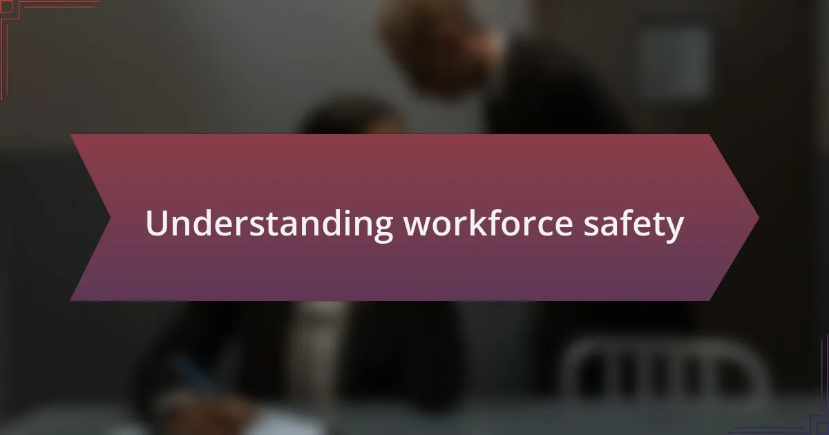 Understanding workforce safety