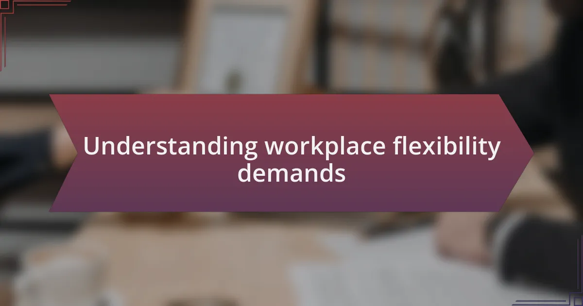 Understanding workplace flexibility demands